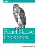 React Native Cookbook di Jonathan Lebensold edito da O'Reilly Media, Inc, USA