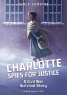 Charlotte Spies for Justice: A Civil War Survival Story di Nikki Shannon Smith edito da STONE ARCH BOOKS