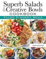 Superb Salads & Creative Bowls Cookbook: Filling, Flavorful Meals di Anne Schaeffer edito da FOX CHAPEL PUB CO INC