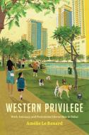Western Privilege: Work, Intimacy, and Postcolonial Hierarchies in Dubai di Amélie Le Renard edito da STANFORD UNIV PR