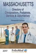 Massachusetts, Directory of Chiropractors, Podiatrists, Dentists & Optometrists 2017 Thirteenth Edition di Foliomed Associates edito da FIRST EDITION DESIGN EBOOK PUB