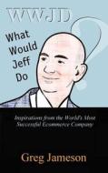 What Would Jeff Do? di Greg Jameson edito da Createspace