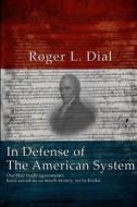 In Defense of the American System: Our Free Trade Agreements Have Saved Us So Much Money, We're Broke. di Roger L. Dial edito da Createspace Independent Publishing Platform