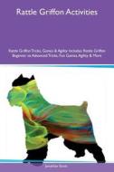 Rattle Griffon Activities Rattle Griffon Tricks, Games & Agility Includes di Jonathan Scott edito da Global Pet Care International