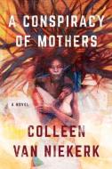 A Conspiracy of Mothers di Colleen van Niekerk edito da LITTLE A