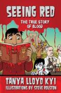 Seeing Red: The True Story of Blood di Tanya Lloyd Kyi edito da Annick Press