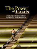 The Power of Goals: Quotations to Strengthen Your Climn to New Heights di Katherine Karvelas edito da CAREER PR