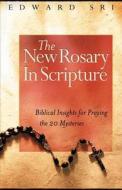 The New Rosary in Scripture: Biblical Insights for Praying the 20 Mysteries di Edward Sri edito da Servant Publications