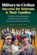 Military-To-Civilian Success for Veterans and Their Families: The Ultimate Re-Imagining Guide for Making Smart Re-Career di Ronald L. Krannich edito da IMPACT PUBL