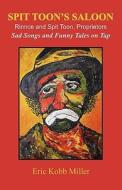 Spit Toon's Saloon: Rinnce and Spit Toon, Proprietors. Sad Songs and Funny Tales on Tap di Eric Kobb Miller edito da WINGSPAN PR