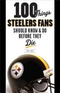 100 Things Steelers Fans Should Know & Do Before They Die di Matt Loede edito da Triumph Books (IL)