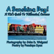 A Sunshine Day! A Kid's Guide To Willemstad, Curacao di Penelope Dyan edito da Bellissima Publishing LLC