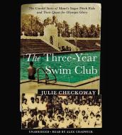 The Three-Year Swim Club: The Untold Story of Maui's Sugar Ditch Kids and Their Quest for Olympic Glory di Julie Checkoway edito da Grand Central Publishing