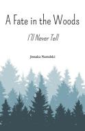 A Fate in the Woods: I'll Never Tell di Jessaka Nastalski edito da BOOKBABY