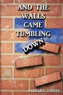And the Walls Came Tumbling Down di Barbara Torres edito da Tate Publishing Company