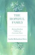 The Hopeful Family: Raising Resilient Children in Uncertain Times di Amelia Richardson Dress edito da MOREHOUSE PUB