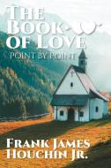 The Book of Love di Frank James Houchin Jr. edito da Newman Springs Publishing, Inc.
