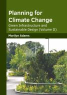 Planning for Climate Change: Green Infrastructure and Sustainable Design (Volume II) edito da SYRAWOOD PUB HOUSE