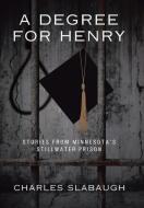 A DEGREE FOR HENRY: STORIES FROM MINNESO di CHARLES SLABAUGH edito da LIGHTNING SOURCE UK LTD