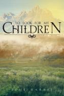 To Look for My Children di June Harris edito da LIGHTNING SOURCE INC