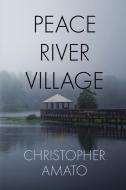 Peace River Village di Christopher Amato edito da BLACK ROSE WRITING