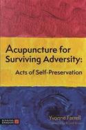 Acupuncture for Surviving Adversity: Acts of Self-Preservation di Yvonne R. Farrell edito da SINGING DRAGON
