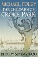 The Children of Croke Park: Bloody Sunday 1920 di Michael Foley edito da O BRIEN PR
