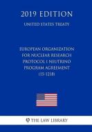 European Organization for Nuclear Research - Protocol I Neutrino Program Agreement (15-1218) (United States Treaty) di The Law Library edito da INDEPENDENTLY PUBLISHED