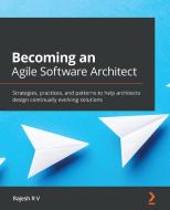 Becoming An Agile Software Architect di Rajesh R V edito da Packt Publishing Limited
