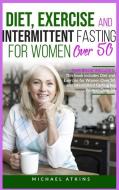 Diet and Intermittent Fasting for Women Over 50: 2 books in one: This book includes Diet, Exercise and Intermittent Fasting for Women Over 50 di Michael Atkins edito da LIGHTNING SOURCE INC