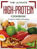 The Ultimate High-Protein Cookbook di Gloria L. Cupp edito da Gloria L. Cupp