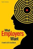 What Employers Want di Karen Holmes edito da Crimson Publishing