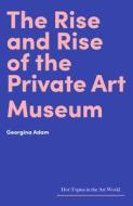 The Rise And Rise Of The Private Art Museum di Georgina Adam edito da Lund Humphries Publishers Ltd