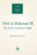 'Abd al-Rahman III di Maribel Fierro edito da Oneworld Publications