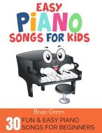 EASY PIANO SONGS FOR KIDS di Brian Green edito da Grow Rich LTD