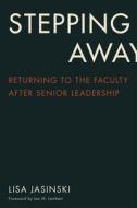 Stepping Away: Returning to the Faculty After Senior Academic Leadership di Lisa Jasinski edito da RUTGERS UNIV PR