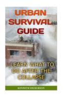 Urban Survival Guide: Learn What to Do After the Collapse di Kenneth Dickerson edito da Createspace Independent Publishing Platform