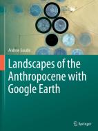 Landscapes of the Anthropocene with Google Earth di Andrew Goudie edito da Springer Nature Switzerland