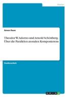 Theodor W. Adorno und Arnold Schönberg. Über die Parallelen atonalen Komponierens di Amon Raun edito da GRIN Verlag