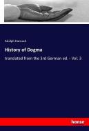 History of Dogma di Adolph Harnack edito da hansebooks