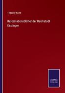 Reformationsblätter der Reichstadt Esslingen di Theodor Keim edito da Salzwasser-Verlag