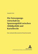 Die Entsorgungswirtschaft im Spannungsfeld zwischen Abfallpolitik und Kartellrecht di Annette Fritz edito da Lang, Peter GmbH