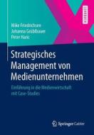 Strategisches Management Von Medienunternehmen di Mike Friedrichsen, Johanna Grublbauer, Peter Haric edito da Springer Gabler