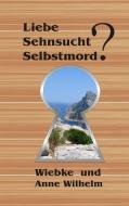 Liebe - Sehnsucht - Selbstmord? di Anne Wilhelm, Wiebke Wilhelm edito da Books on Demand