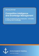 Competitive Intelligence and Knowledge Management: A study of enhancing the employees´ motivation to sharing their knowl di Henning Schimpf edito da Anchor Academic Publishing