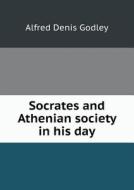 Socrates And Athenian Society In His Day di A D Godley edito da Book On Demand Ltd.