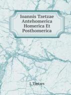 Ioannis Tzetzae Antehomerica Homerica Et Posthomerica di J Tzetzes edito da Book On Demand Ltd.