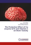The Protective Effect of Co enzyme Q10 and Vitamin C on Brain Toxicity di Eman Refaat, Nabila A. Aziz El Laithy, Mahmoud Mabrouk Masoud edito da LAP Lambert Academic Publishing