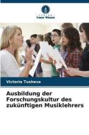 Ausbildung der Forschungskultur des zukünftigen Musiklehrers di Victoria Tusheva edito da Verlag Unser Wissen