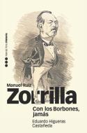 Con los Borbones, jamás : biografía de Manuel Ruiz Zorrilla, 1833-1895 di Eduardo Higueras Castañeda edito da Marcial Pons Ediciones de Historia, S.A.
